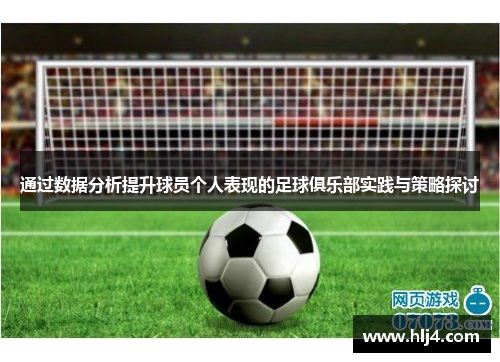通过数据分析提升球员个人表现的足球俱乐部实践与策略探讨