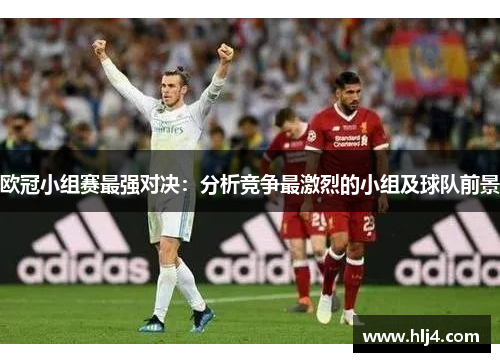 欧冠小组赛最强对决：分析竞争最激烈的小组及球队前景