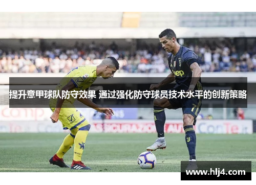 提升意甲球队防守效果 通过强化防守球员技术水平的创新策略