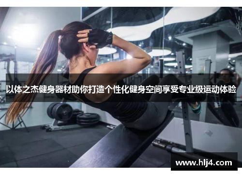 以体之杰健身器材助你打造个性化健身空间享受专业级运动体验